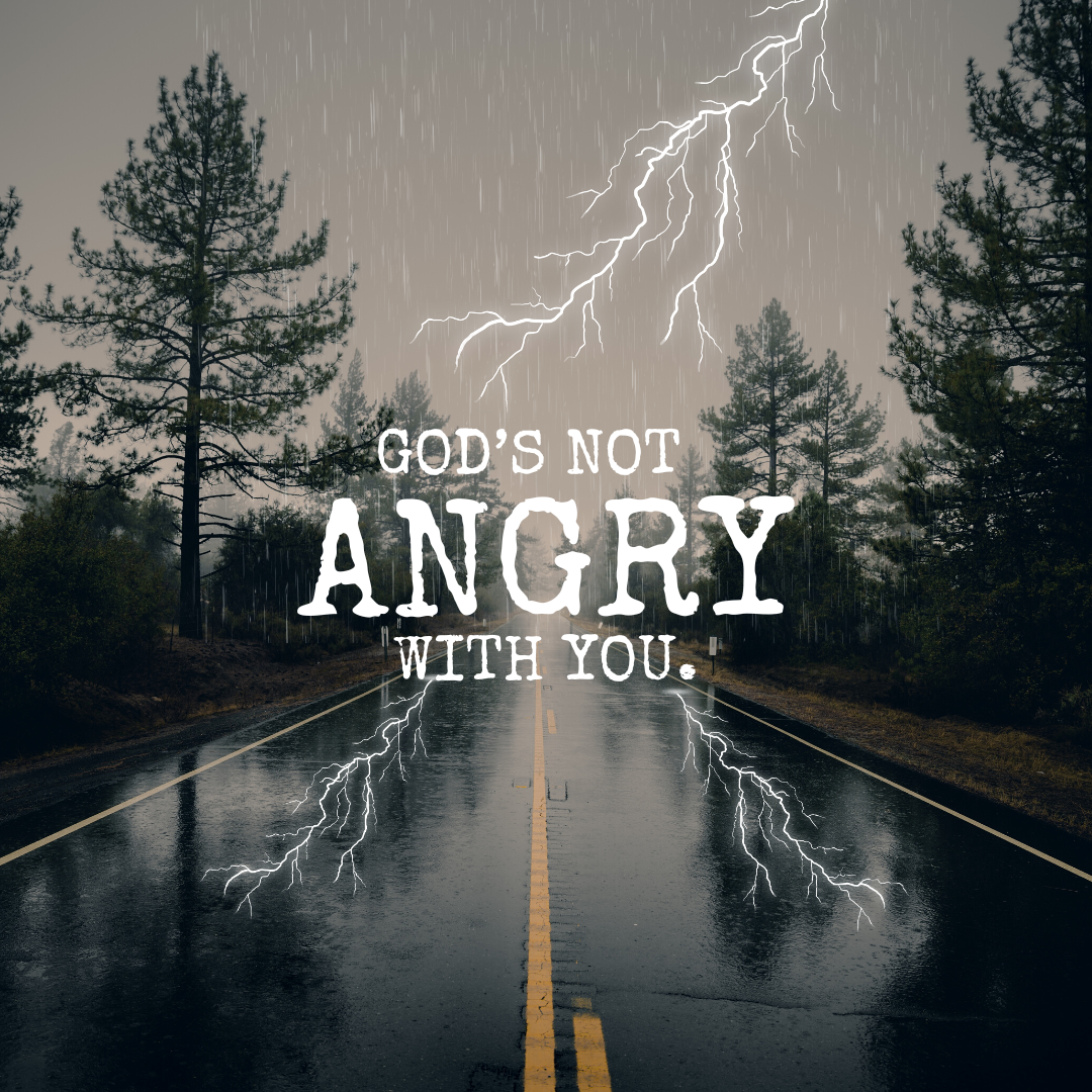 GOD’S NOT ANGRY WITH YOU